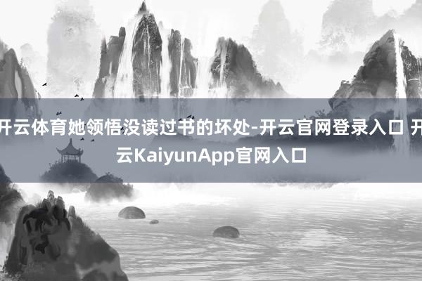 开云体育她领悟没读过书的坏处-开云官网登录入口 开云KaiyunApp官网入口